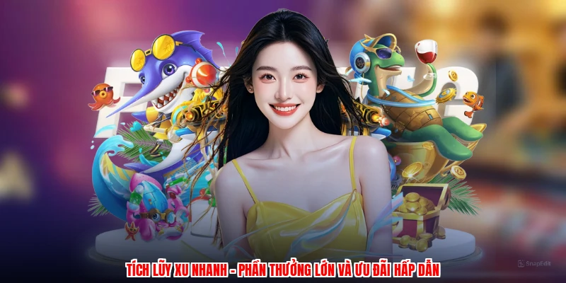 Tích Lũy Xu Nhanh - Phần Thưởng Lớn Và Ưu Đãi Hấp Dẫn