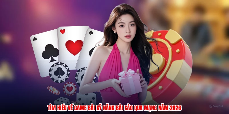 Tìm hiểu về game bài kỹ năng bài cào qua mạng năm 2026